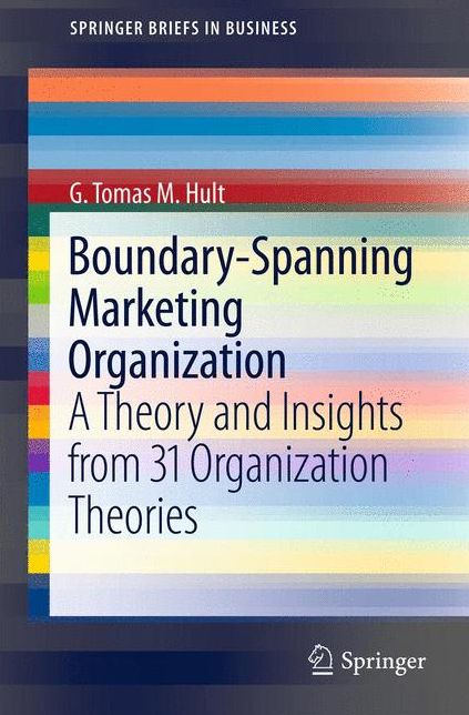 Boundary-Spanning Marketing Organization: A Theory and Insights from 31 Organization Theories
