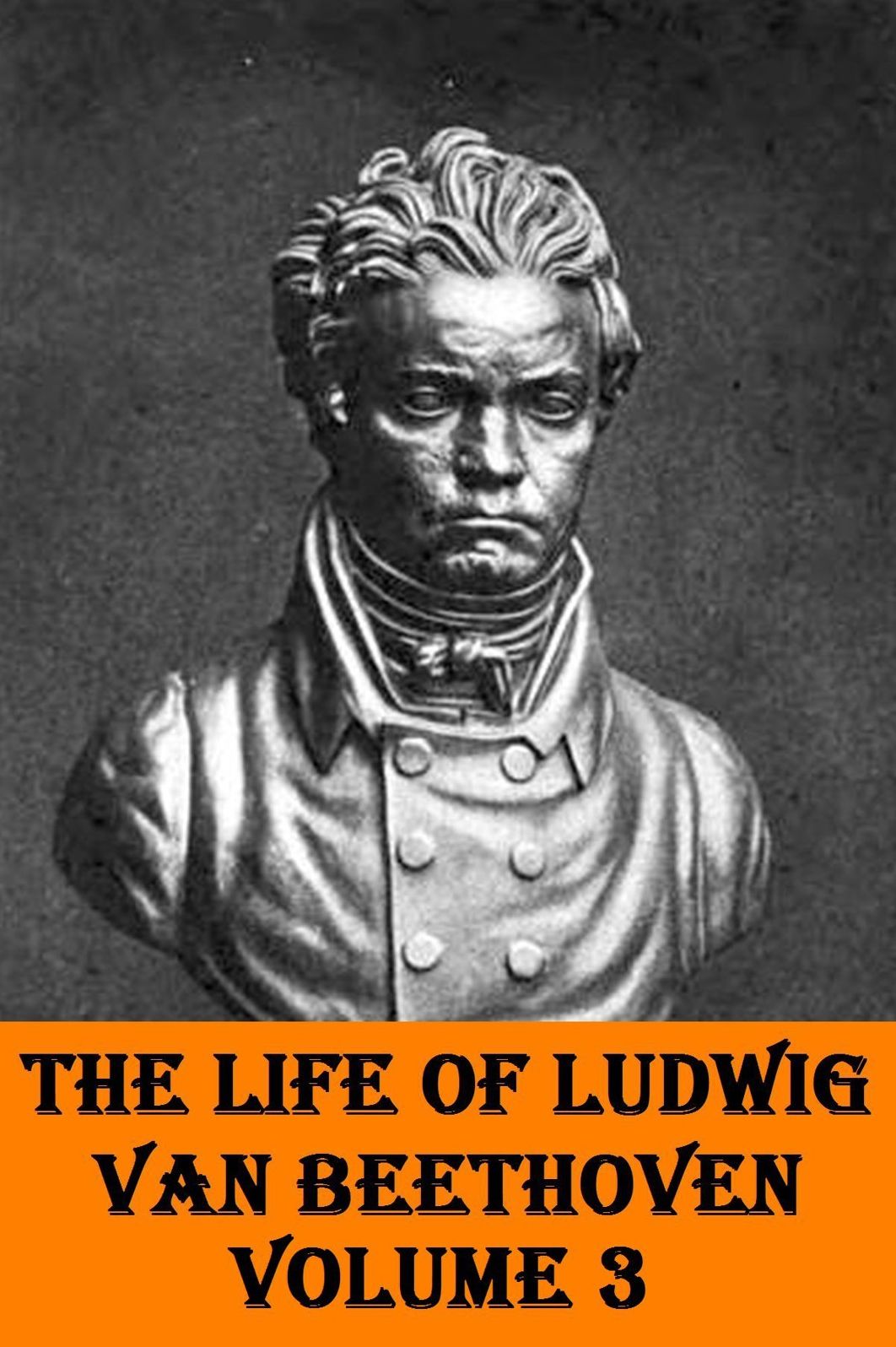 The Life of Ludwig van Beethoven: Volume 3