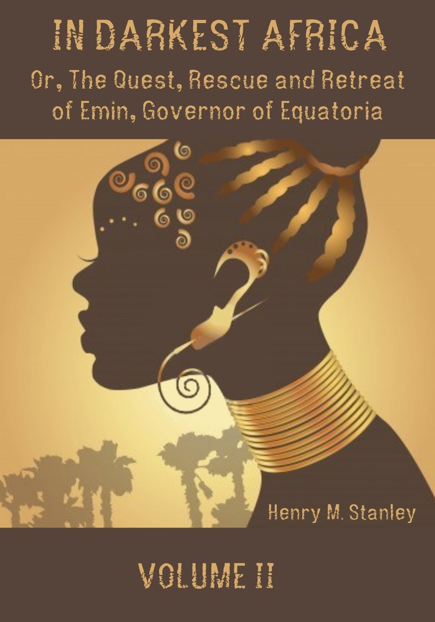 In Darkest Africa : Or, the Quest, Rescue and Retreat of Emin, Governor of Equatoria, Volume II (Illustrated)