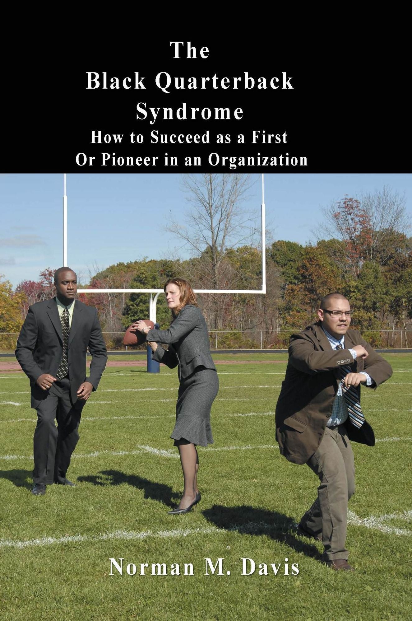 The Black Quarterback Syndrome: How to Succeed as a First or Pioneer in an Organization