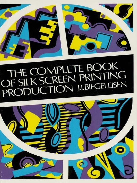 The Complete Book of Silk Screen Printing Production