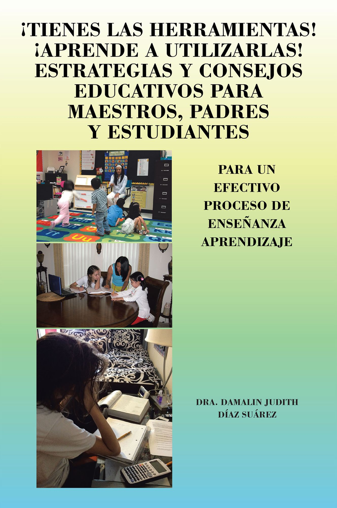 TIENES LAS HERRAMIENTAS! APRENDE A UTILIZARLAS! ESTRATEGIAS Y CONSEJOS PARA MAESTROS, PADRES Y ESTUDIANTES: PARA UN EFECTIVO PROCESO DE ENSEÑANZA APRENDIZAJE