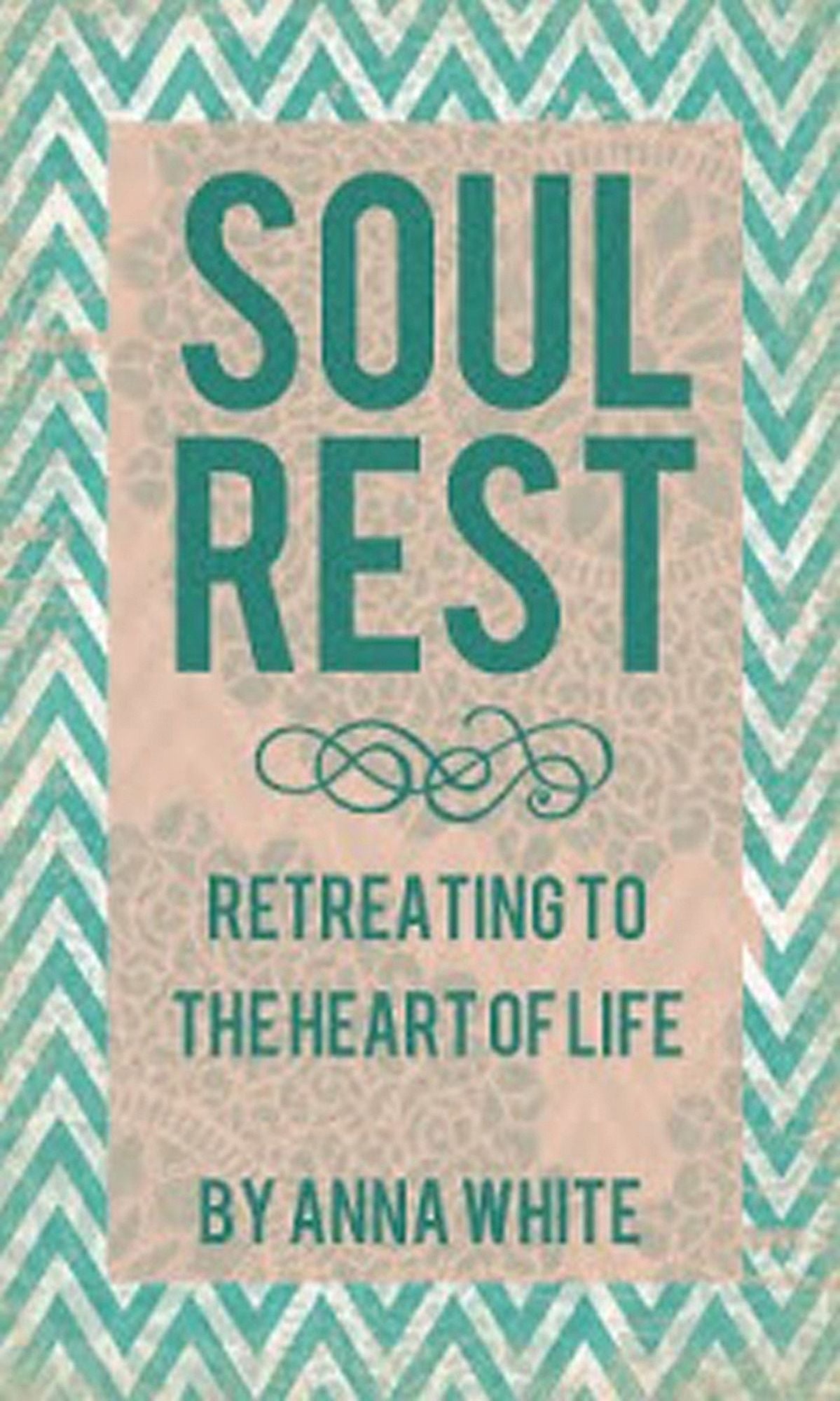 Soul Rest: Retreating to the Heart of Life