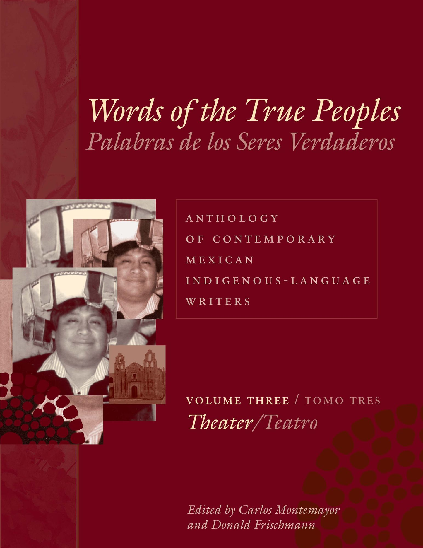 Words of the True Peoples/Palabras de los Seres Verdaderos: Anthology of Contemporary Mexican Indigenous-Language Writers/Antología de Escritores Actuales en Lenguas Indígenas de México: Volume Three/Tomo Tres: Theater/Teatro