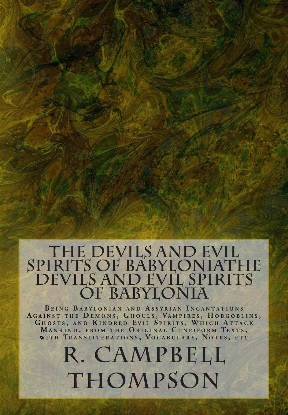 The Devils and Evil Spirits of BabyloniaThe Devils and Evil Spirits of Babylonia: Being Babylonian and Assyrian Incantations Against the Demons, Ghouls, Vampires, Hobgoblins, Ghosts, and Kindred Evil Spirits, Which Attack Mankind, from the Original Cuneif