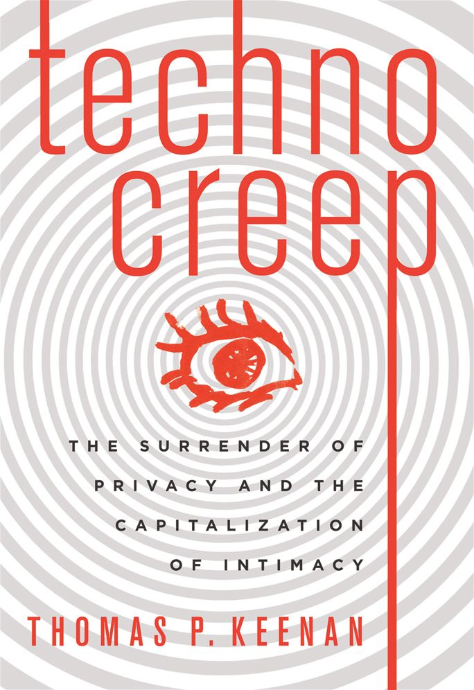 Technocreep: The Surrender of Privacy and the Capitalization of Intimacy