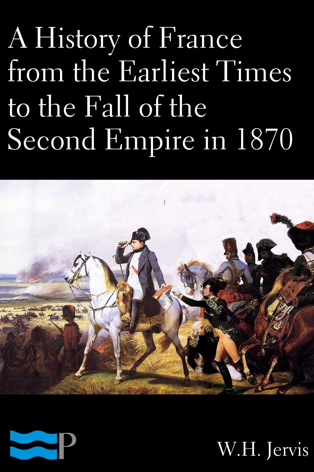A History of France from the Earliest Times to the Fall of the Second Empire in 1870