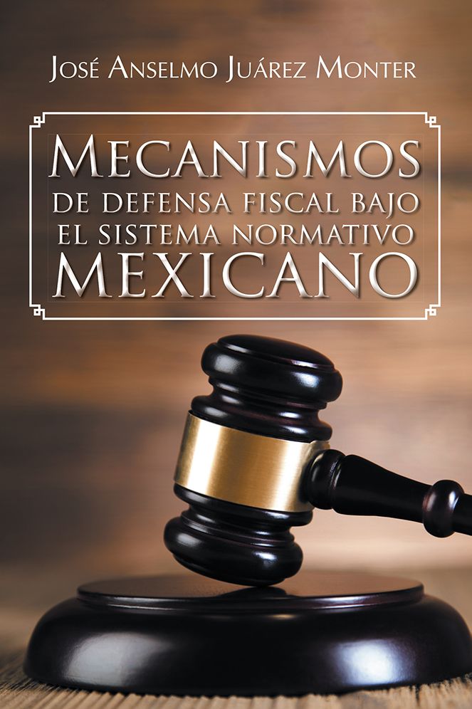 Mecanismos de defensa fiscal bajo el sistema normativo mexicano