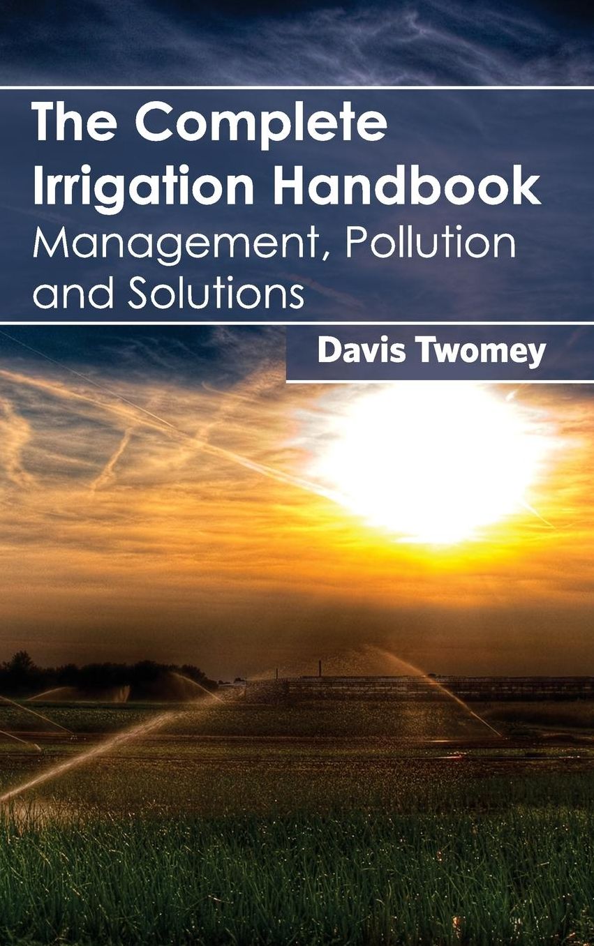 The Complete Irrigation Handbook: Management, Pollution and Solutions