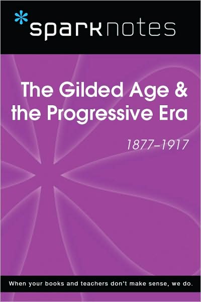The Gilded Age & the Progressive Era (1877-1917) (SparkNotes History Note)