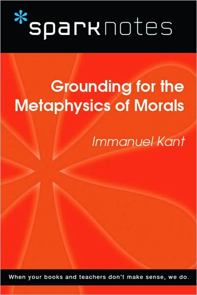 Grounding for the Metaphysics of Morals (SparkNotes Philosophy Guide)