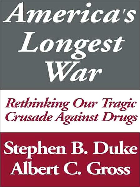 America's Longest War: Rethinking Our Tragic Crusade Against Drugs