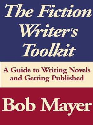 The Fiction Writer's Toolkit: A Guide to Writing Novels and Getting Published