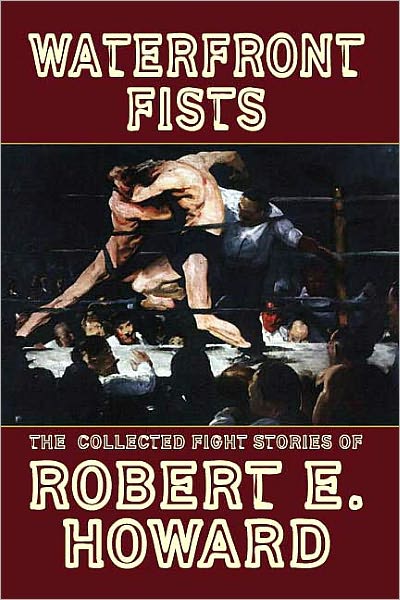 Waterfront Fists and Others: The Collected Fight Stories of Robert E. Howard