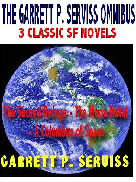 The Garrett P. Serviss Omnibus: 3 Classic SF Novels--The Second Deluge, The Moon Metal, A Columbus of Space