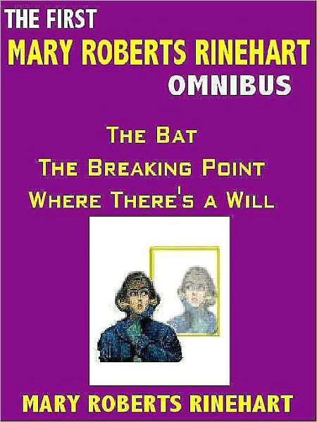 The First Mary Roberts Rinehart Omnibus: The Bat; The Breaking Point; Where There is a Will