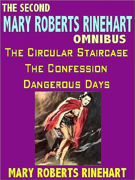 The Second Mary Roberts Rinehart Omnibus: The Circular Staircase, Dangerous Days, The Confession