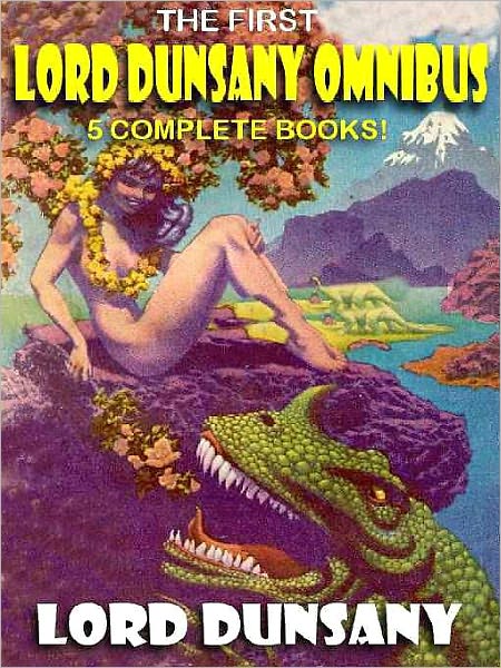 The First Lord Dunsany Omnibus: Five Complete Books