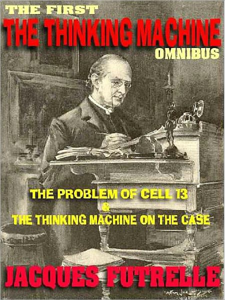 The Thinking Machine Omnibus: The First Two Classic Books Featuring the Legendary Detective