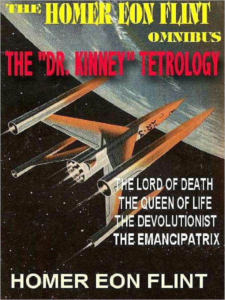 The Homer Eon Flint SF Omnibus--All 4 of the Classic ''Dr. Kinney'' Novels: The Lord of Death, The Queen of Life, The Devolutionist, The Emancipatrix