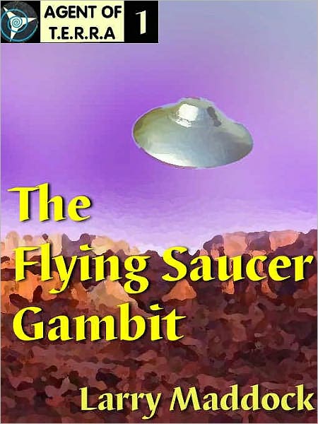 The Flying Saucer Gambit [Agent of T.E.R.R.A Series Book 1]