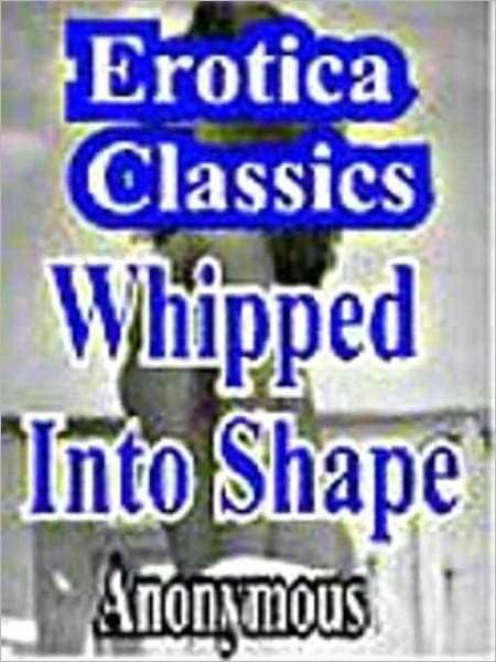 Whipped into Shape: Two Classic Erotic Novellas