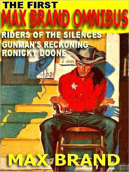 The First Max Brand Omnibus: Gunman's Reckoning; Ronicky Doone; Riders of the Silences
