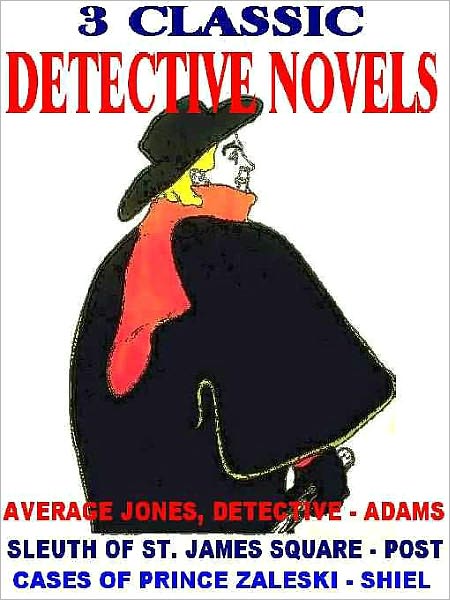 Three Classic Detective Novels: Average Jones, Detective; Marquis of the C.I.D., or The Sleuth of St. James Square; The Cases of Prince Zaleski