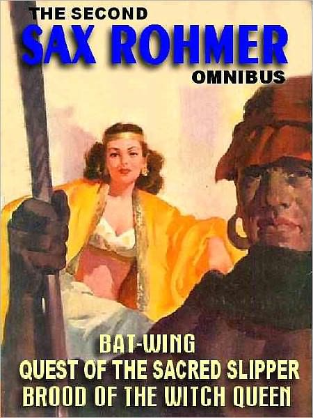 The Second Sax Rohmer Omnibus: Quest of the Sacred Slipper; Bat-Wing; Brood of the Witch Queen