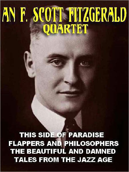 An F. Scott Fitzgerald Quartet: This Side of Paradise; Flappers and Philosophers; The Beautiful and the Damned; Tales from the Jazz Age
