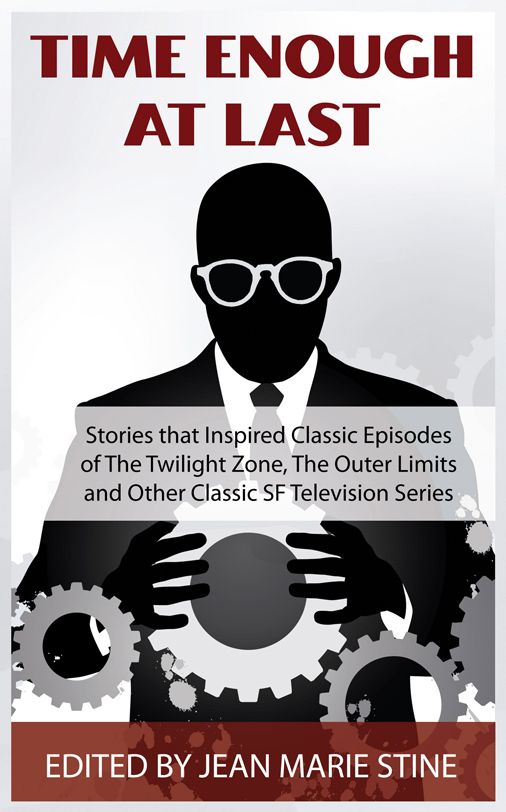 Time Enough at Last: Stories that Inspired Classic Episodes of The Twilight Zone, The Outer Limits and Other Classic SF Television Series