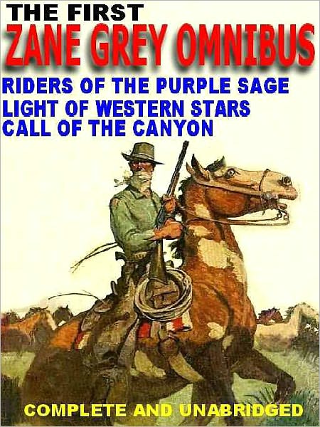 The First Zane Grey Omnibus: Riders of the Purple Sage; Light of Western Stars; Call of the Canyon