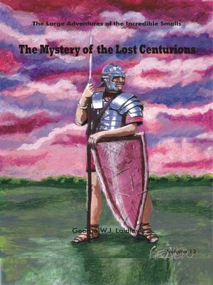 The Mystery of the Lost Centurions [Large Adventures of the Incredible Smalls #13]