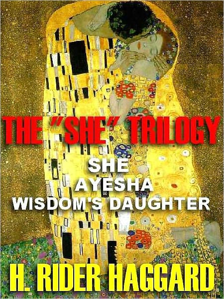 The 'She' Trilogy: She; Ayesha; Wisdom's Daughter