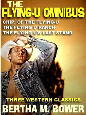 The Flying-U Omnibus--Three Classic Western Romances: Chip of the Flying-U, Flying-U Ranch, Flying-U's Last Stand