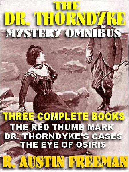 The Dr. Thorndyke Mystery Omnibus: The Red Thumb Mark; Dr. Thorndyke's Cases; The Eye of Osiris