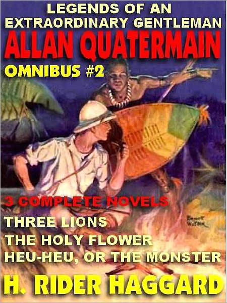 Legends of an Extraordinary Gentleman #2: An Allan Quatermain Omnibus: A Tale of Three Lions; The Holy Flower; Heu Heu