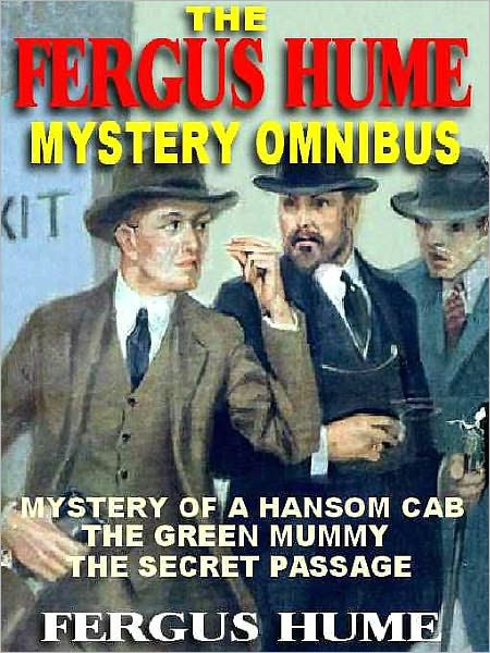 The Fergus Hume Mystery Omnibus: Mystery of a Handsom Cab; The Green Mummy; The Secret Passage
