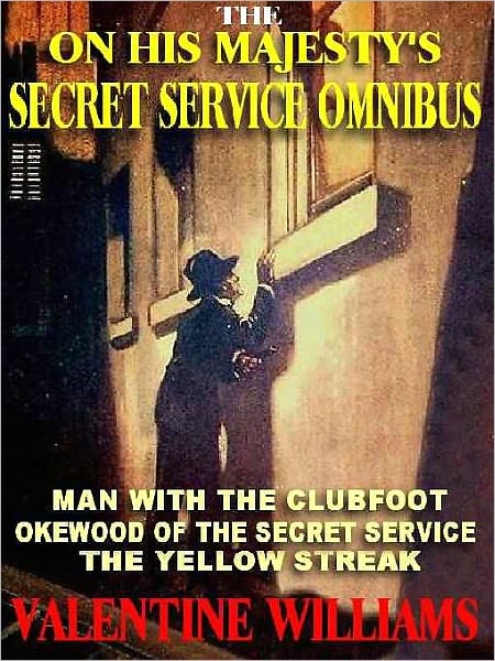 The On His Majesty's Secret Service Mystery Omnibus: The Man with the Club Foot; Okewood of the Secret Service; The Yellow Streak