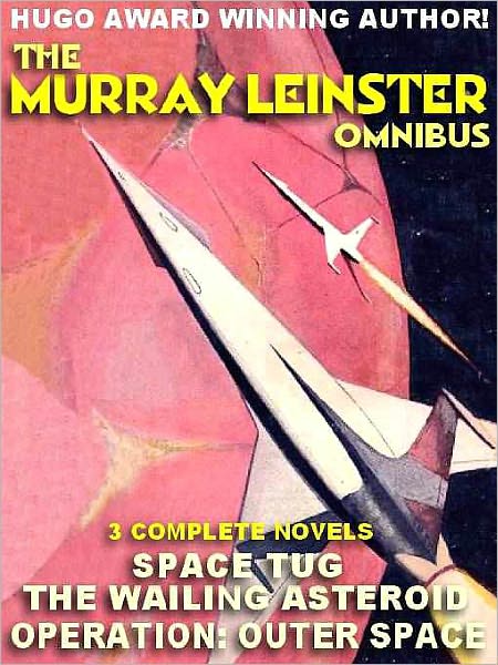 The Murray Leinster Omnibus: The Wailing Asteroid; Operation Outer Space; Space Tug