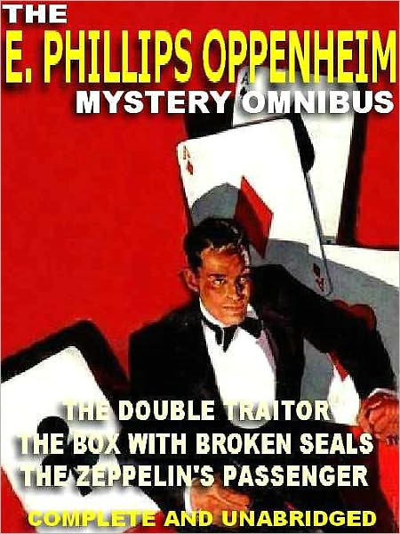The E. Phillips Oppenheim Mystery Omnibus: The Box with Broken Seals; The Double Traitor; The Zeppelin's Passenger