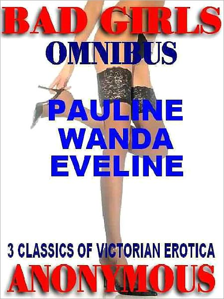 The Bad Girls Omnibus: Three Classic Erotic Novels--Pauline; Wanda; Eveline