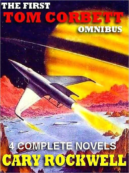 The Tom Corbett Omnibus: Stand By For Mars!; Danger In Deep Space; On The Trail Of The Space Pirates; The Space Pioneers