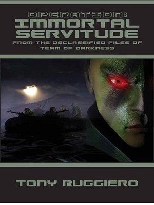 Operation: Immortal Servitude From the Declassified Files of Team of Darkness