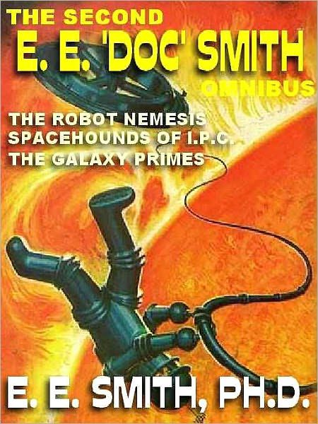 The Second E. E. 'Doc' Smith Omnibus: The Galaxy Primes; The Robot Nemesis & Other Stories; Spacehounds of I.P.C.
