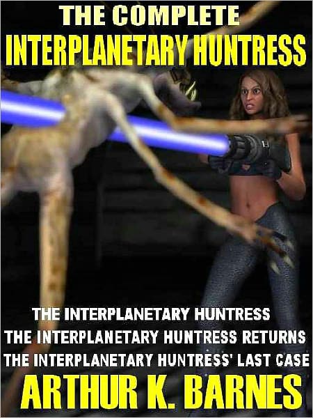 The Complete Interplanetary Huntress: The Interplanetary Huntress; The Interplanetary Huntress Returns; The Interplanetary Huntress' Last Case