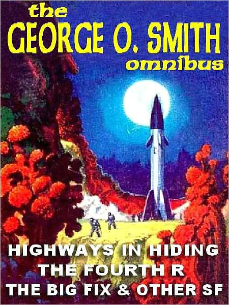 The George O. Smith Omnibus: Highways in Hiding; The Big Fix & Other SF Classics; The Fourth 'R'