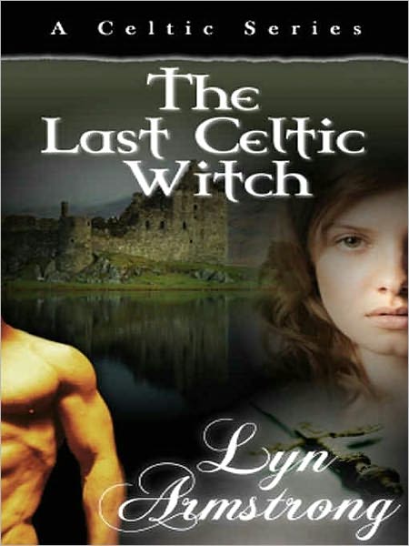 The Last Celtic Witch (Celtic Series, Book One) (Paranormal Historical Romance) by Lyn Armstrong
