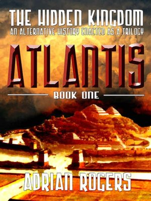 The Hidden Kingdom: Atlantis [An Alternative History Enacted as a Trilogy Book One]