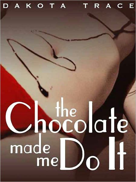 The Chocolate Made Me Do It